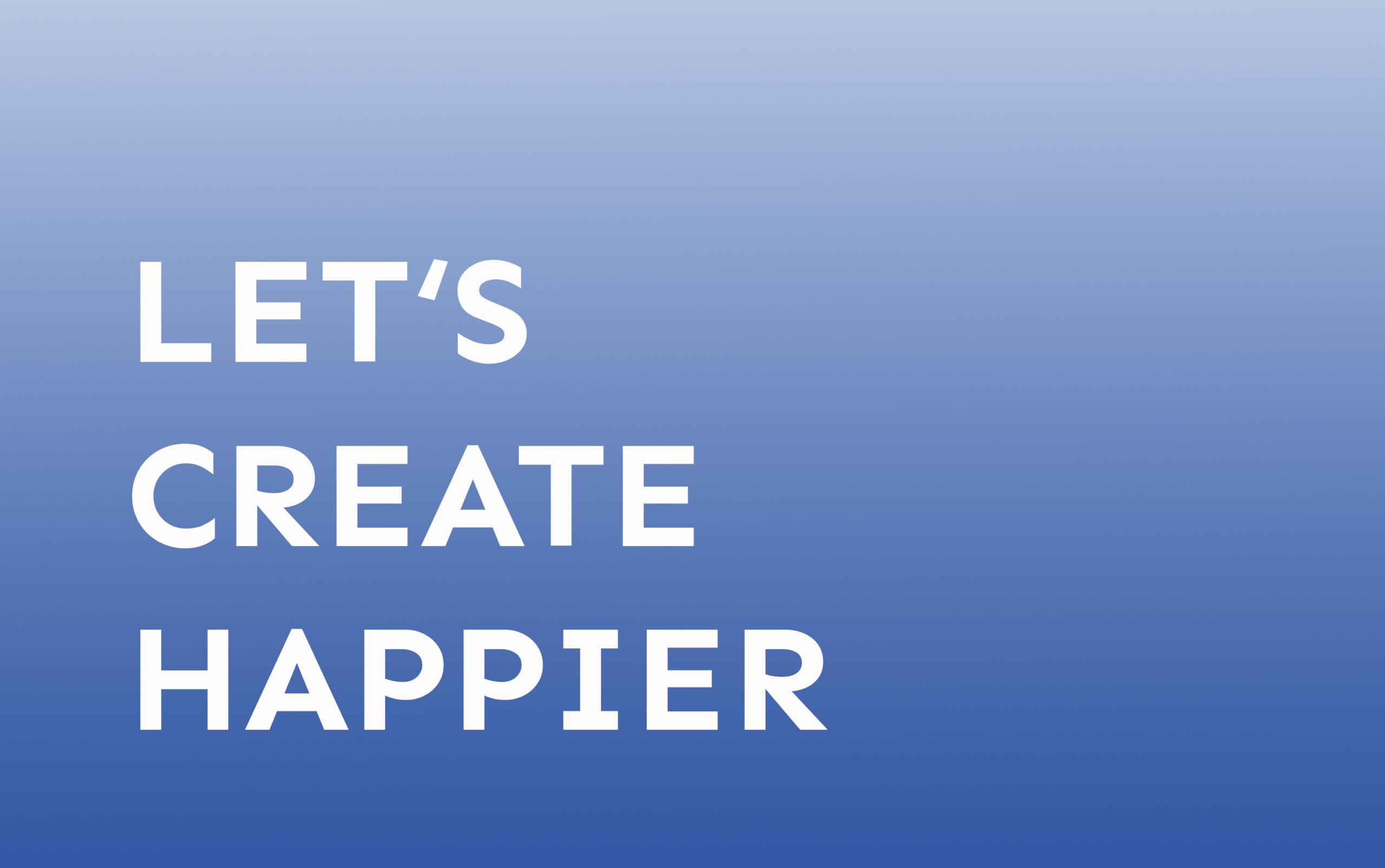 Let’s create happier!
